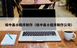 慈利榆中县小程序制作（榆中县小程序制作公司）