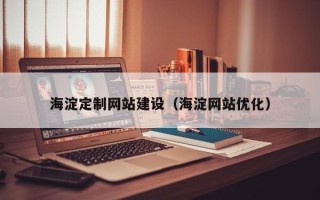 慈利海淀定制网站建设（海淀网站优化）